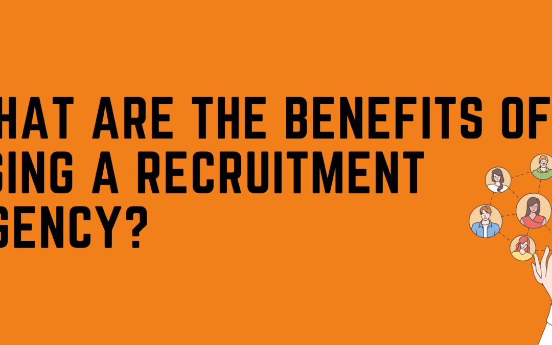 What are the benefits of using a recruitment agency?